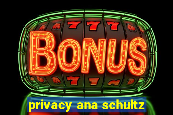 privacy ana schultz