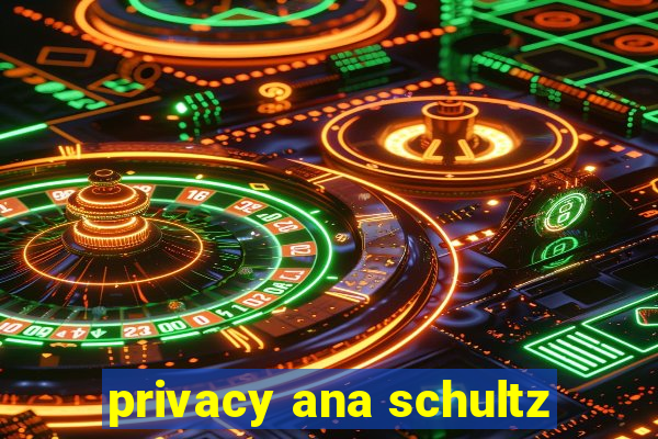 privacy ana schultz