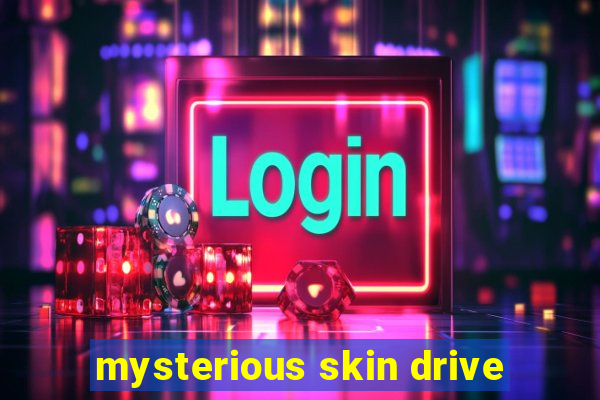 mysterious skin drive