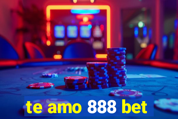 te amo 888 bet