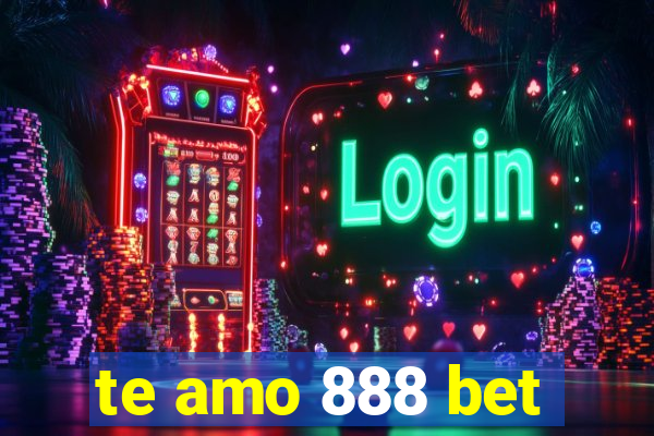 te amo 888 bet