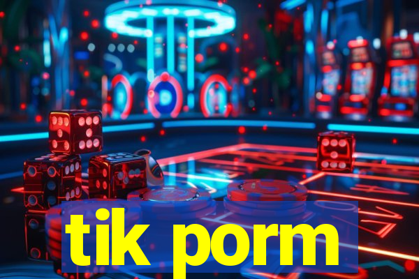 tik porm