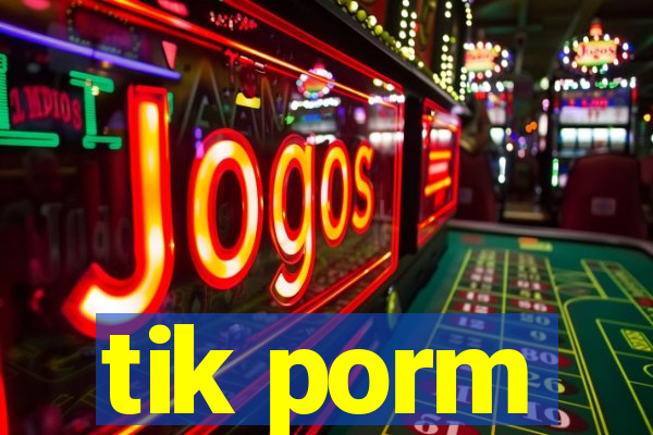 tik porm