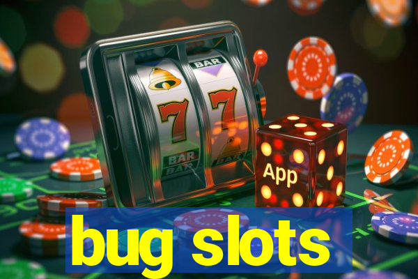 bug slots