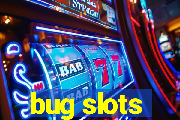 bug slots