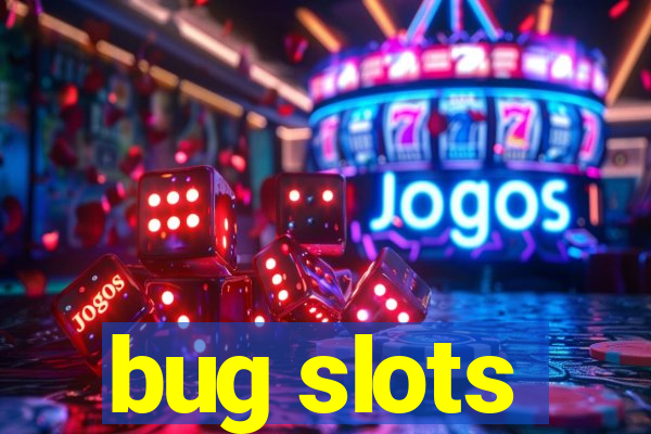 bug slots