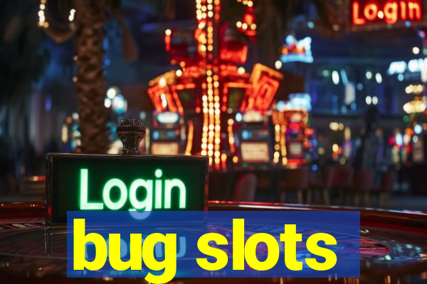 bug slots