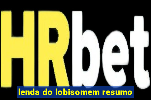 lenda do lobisomem resumo