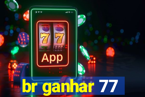 br ganhar 77