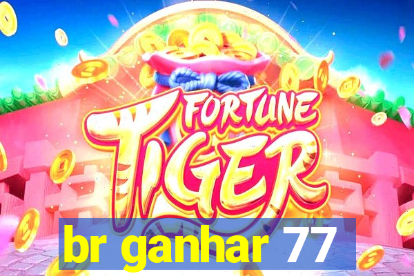 br ganhar 77