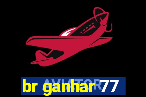 br ganhar 77