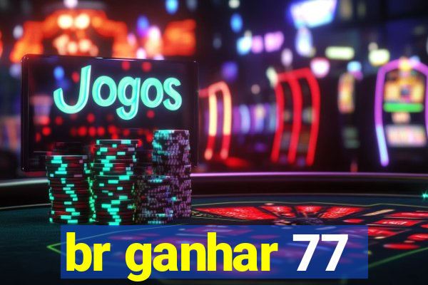 br ganhar 77