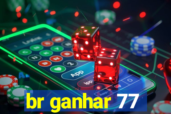 br ganhar 77