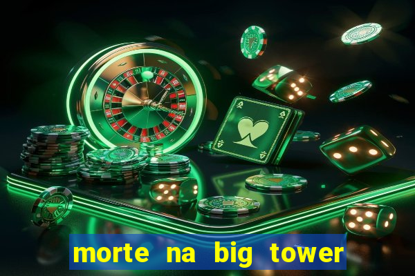 morte na big tower beto carrero