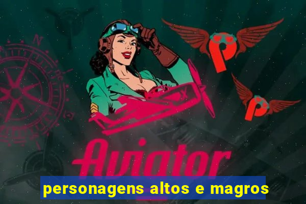 personagens altos e magros