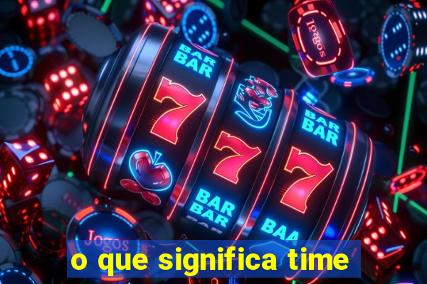 o que significa time