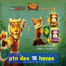 ptn das 18 horas