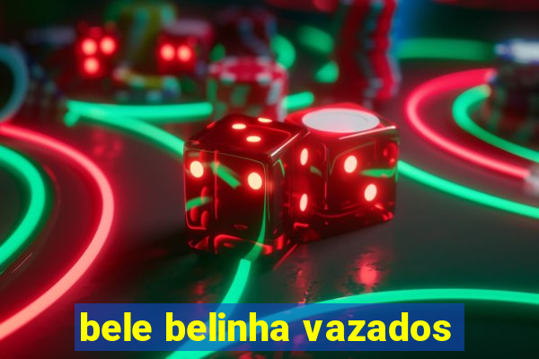 bele belinha vazados