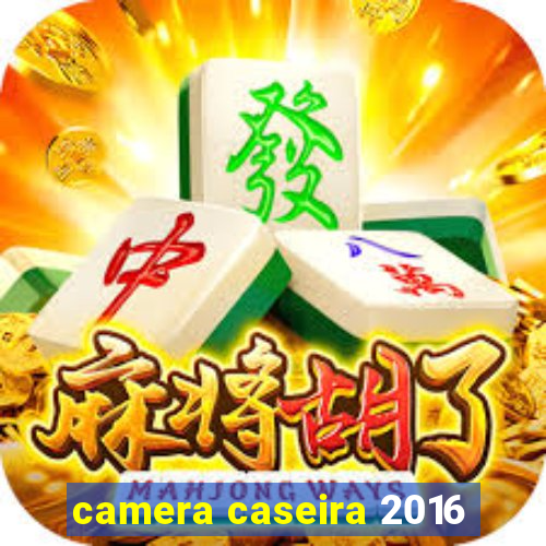 camera caseira 2016