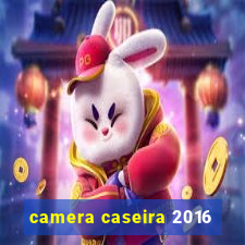 camera caseira 2016