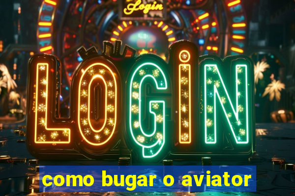 como bugar o aviator