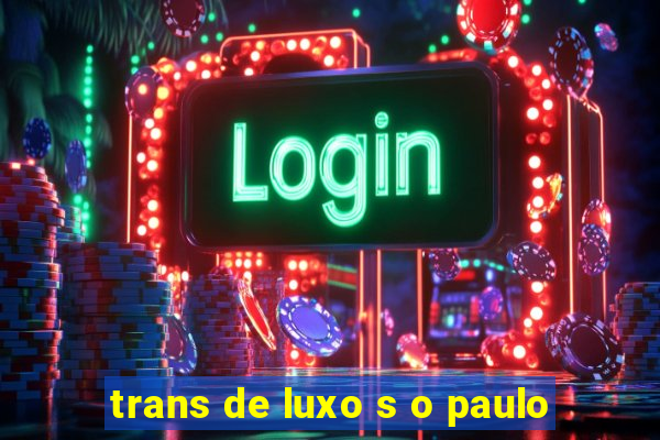 trans de luxo s o paulo