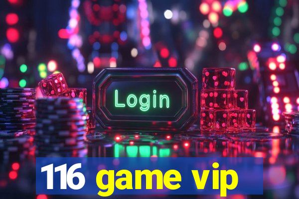 116 game vip