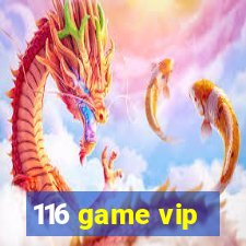 116 game vip