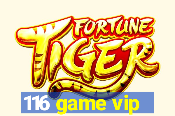 116 game vip