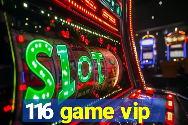 116 game vip