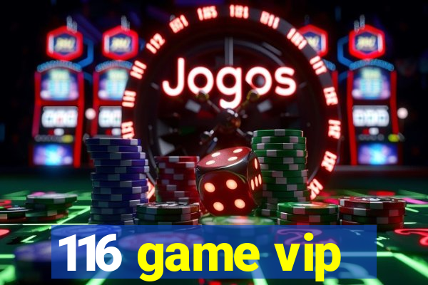 116 game vip