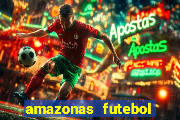 amazonas futebol clube onde assistir