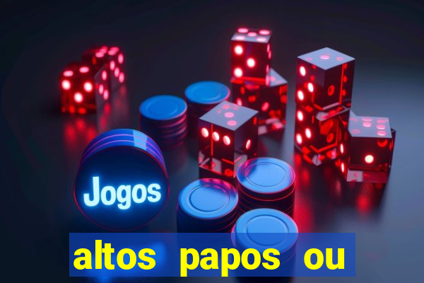 altos papos ou autos papos