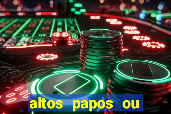 altos papos ou autos papos