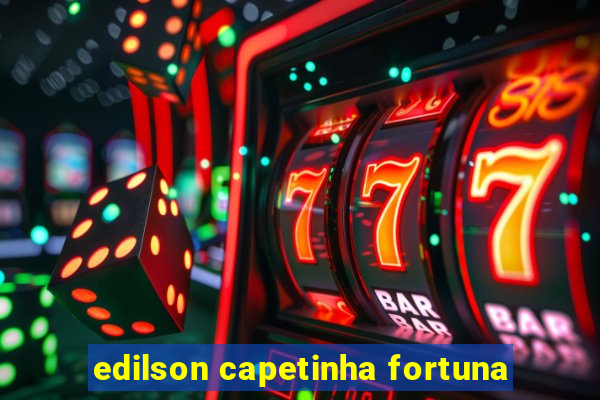 edilson capetinha fortuna