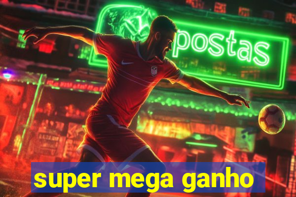 super mega ganho