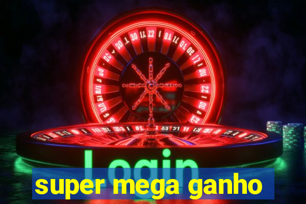 super mega ganho