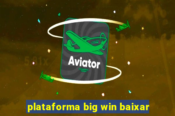 plataforma big win baixar