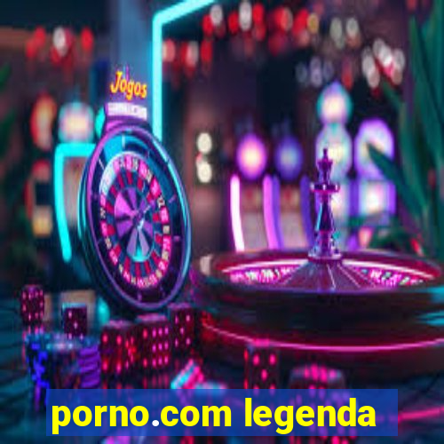 porno.com legenda