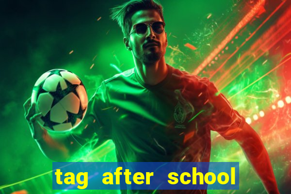 tag after school apk download