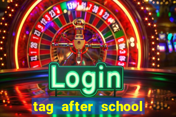 tag after school apk download