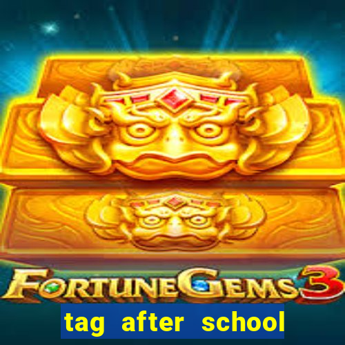 tag after school apk download