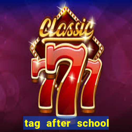 tag after school apk download