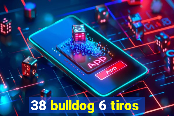 38 bulldog 6 tiros