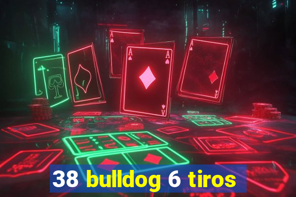 38 bulldog 6 tiros