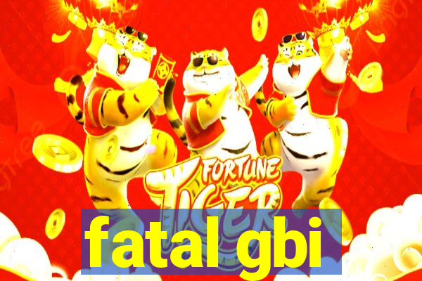 fatal gbi