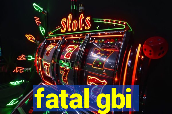 fatal gbi