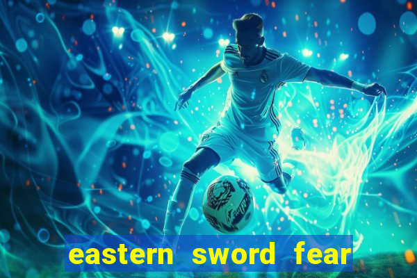 eastern sword fear and hunger