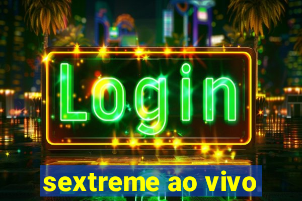 sextreme ao vivo