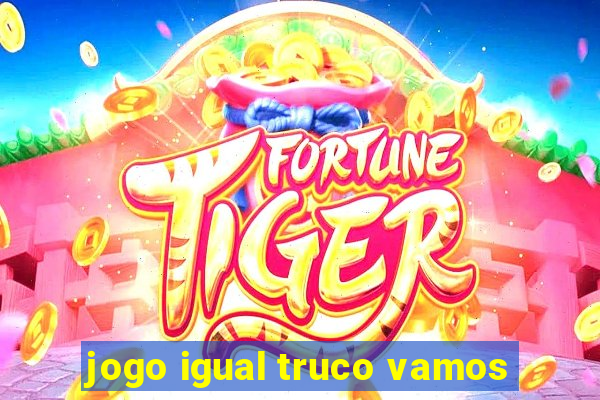 jogo igual truco vamos